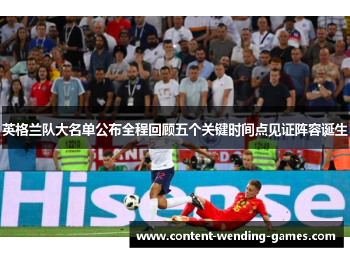 英格兰队大名单公布全程回顾五个关键时间点见证阵容诞生 英格兰队大名单公布全程回顾五个关键时间点见证阵容诞生
