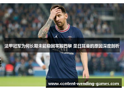 法甲冠军为何长期未能稳固掌握巴黎 圣日耳曼的原因深度剖析