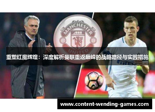重塑红魔辉煌：深度解析曼联重返巅峰的战略路径与实践措施