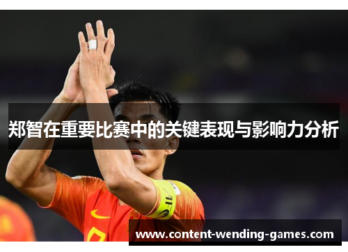 郑智在重要比赛中的关键表现与影响力分析