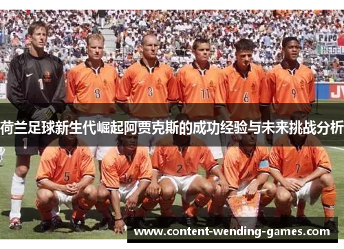 荷兰足球新生代崛起阿贾克斯的成功经验与未来挑战分析 荷兰足球新生代崛起阿贾克斯的成功经验与未来挑战分析