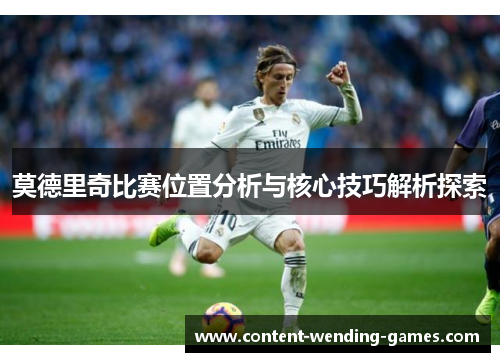 莫德里奇比赛位置分析与核心技巧解析探索
