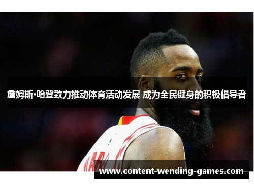 詹姆斯·哈登致力推动体育活动发展 成为全民健身的积极倡导者