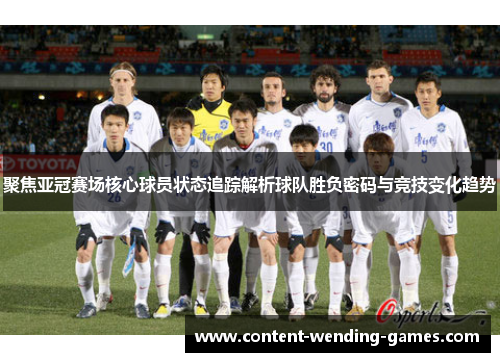 聚焦亚冠赛场核心球员状态追踪解析球队胜负密码与竞技变化趋势
