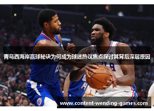 青岛西海岸赢球秘诀为何成为球迷热议焦点探讨其背后深层原因 青岛西海岸赢球秘诀为何成为球迷热议焦点探讨其背后深层原因